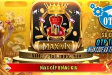 MAX VIN – Tải nhanh Max.Vin chỉ 30s – Đẳng cấp nổ hũ hoàng gia APK, iOS, AnDroid
